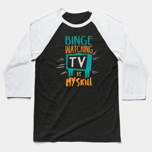 Binge Watching TV is My Skill & Addiction Baseball T-Shirt